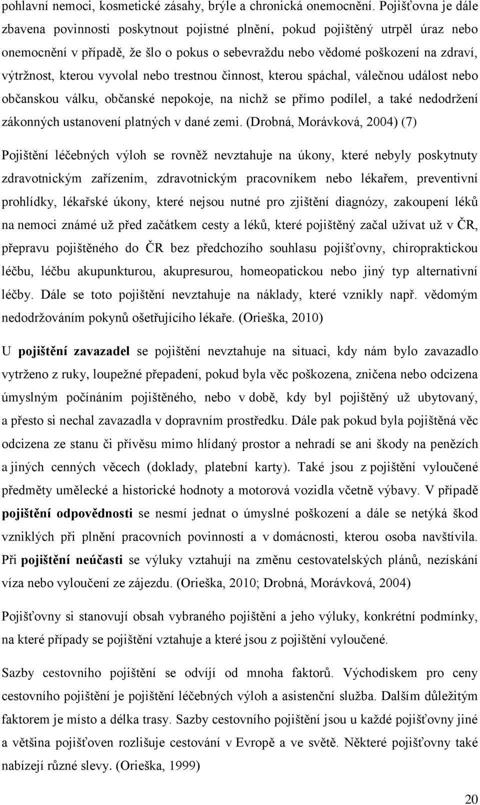 vyvolal nebo trestnou činnost, kterou spáchal, válečnou událost nebo občanskou válku, občanské nepokoje, na nichž se přímo podílel, a také nedodržení zákonných ustanovení platných v dané zemi.