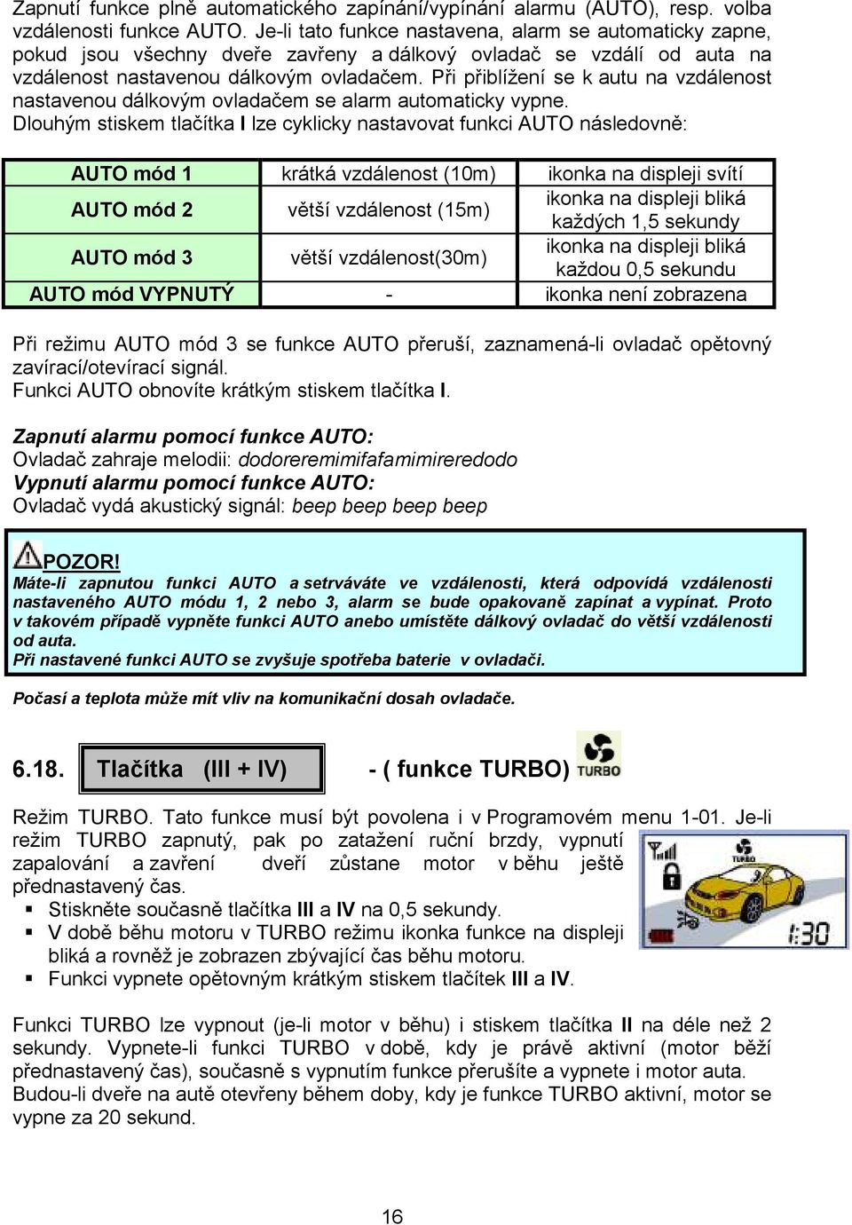 Při přiblížení se k autu na vzdálenost nastavenou dálkovým ovladačem se alarm automaticky vypne.