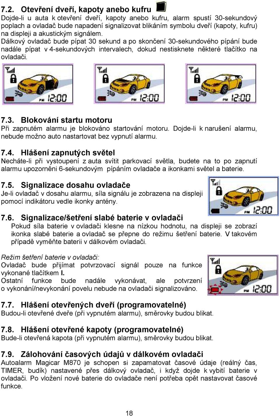 Dálkový ovladač bude pípat 30 sekund a po skončení 30-sekundového pípání bude nadále pípat v 4-sekundových intervalech, dokud nestisknete některé tlačítko na ovladači. 7.3. Blokování startu motoru Při zapnutém alarmu je blokováno startování motoru.
