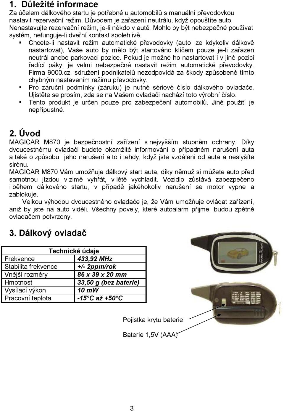 Chcete-li nastavit režim automatické převodovky (auto lze kdykoliv dálkově nastartovat), Vaše auto by mělo být startováno klíčem pouze je-li zařazen neutrál anebo parkovací pozice.