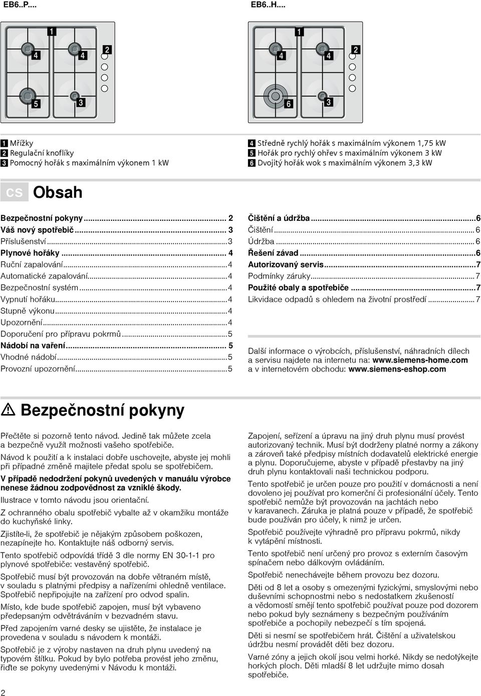 ..4 Bezpečnostní systém...4 Vypnutí hořáku...4 Stupně výkonu...4 Upozornění...4 Doporučení pro přípravu pokrmů...5 Nádobí na vaření... 5 Vhodné nádobí...5 Provozní upozornění...5 Čištění a údržba.