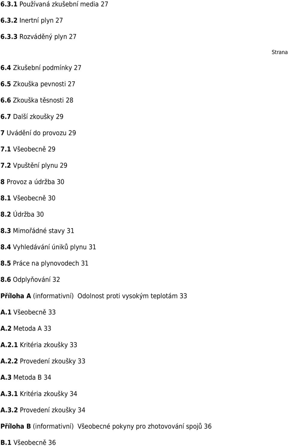 4 Vyhledávání úniků plynu 31 8.5 Práce na plynovodech 31 8.6 Odplyňování 32 Příloha A (informativní) Odolnost proti vysokým teplotám 33 A.1 Všeobecně 33 A.2 Metoda A 33 A.2.1 Kritéria zkoušky 33 A.