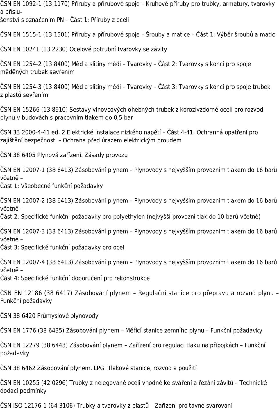 měděných trubek sevřením ČSN EN 1254-3 (13 8400) Měď a slitiny mědi Tvarovky Část 3: Tvarovky s konci pro spoje trubek z plastů sevřením ČSN EN 15266 (13 8910) Sestavy vlnovcových ohebných trubek z