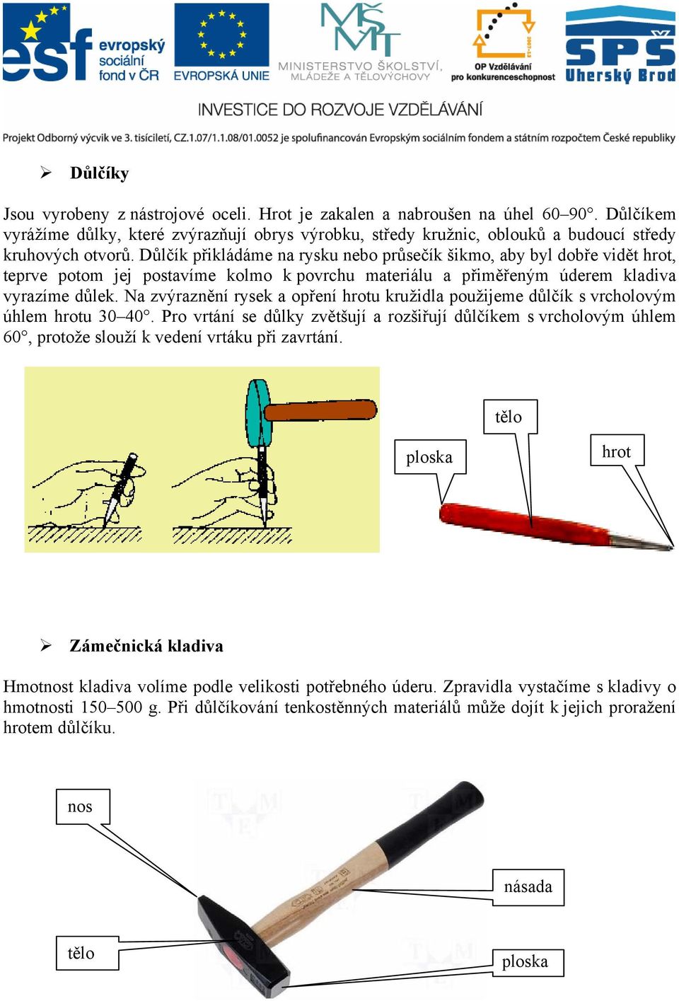 Na zvýraznění rysek a opření hrotu kružidla použijeme důlčík s vrcholovým úhlem hrotu 30 40.