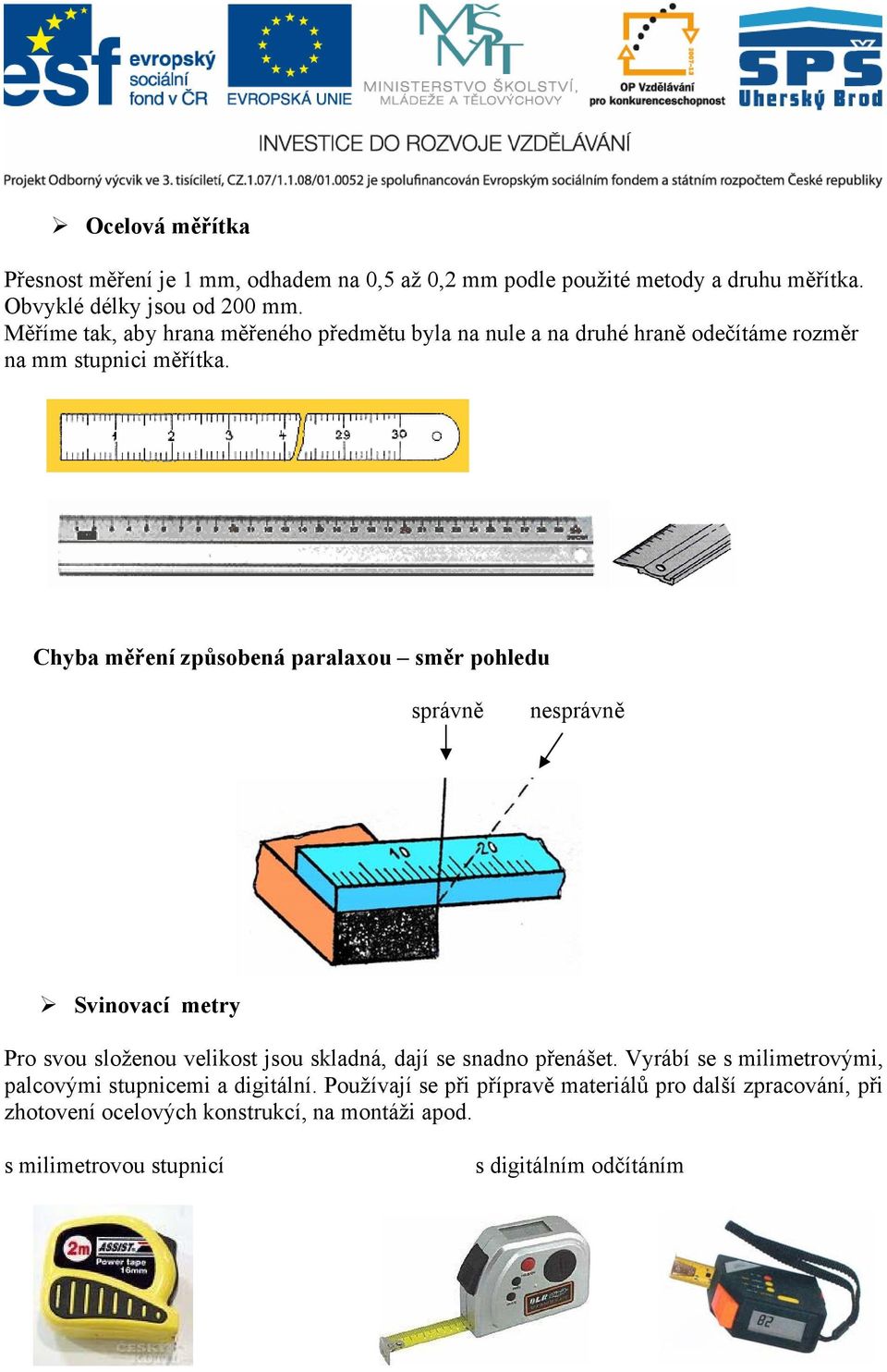 Chyba měření způsobená paralaxou směr pohledu správně nesprávně Svinovací metry Pro svou složenou velikost jsou skladná, dají se snadno přenášet.