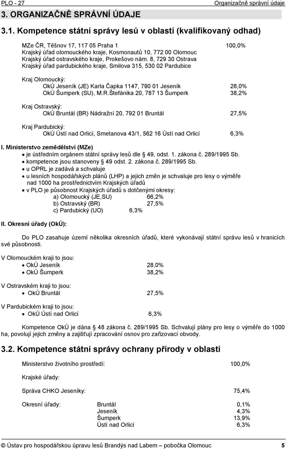Prokešovo nám. 8, 729 30 Ostrava Krajský úřad pardubického kraje, Smilova 315, 530 02 Pardubice Kraj Olomoucký: OkÚ Jeseník (JE) Karla Čapka 1147, 790 01 Jeseník 28,0% OkÚ Šumperk (SU), M.R.