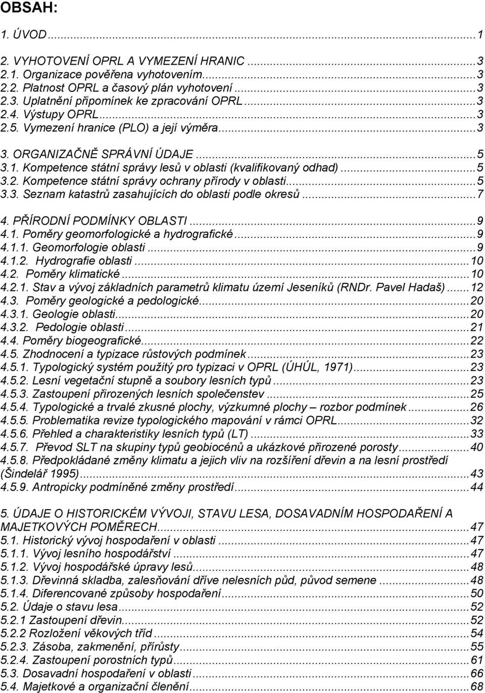 ..5 3.3. Seznam katastrů zasahujících do oblasti podle okresů...7 4. PŘÍRODNÍ PODMÍNKY OBLASTI...9 4.1. Poměry geomorfologické a hydrografické...9 4.1.1. Geomorfologie oblasti...9 4.1.2.