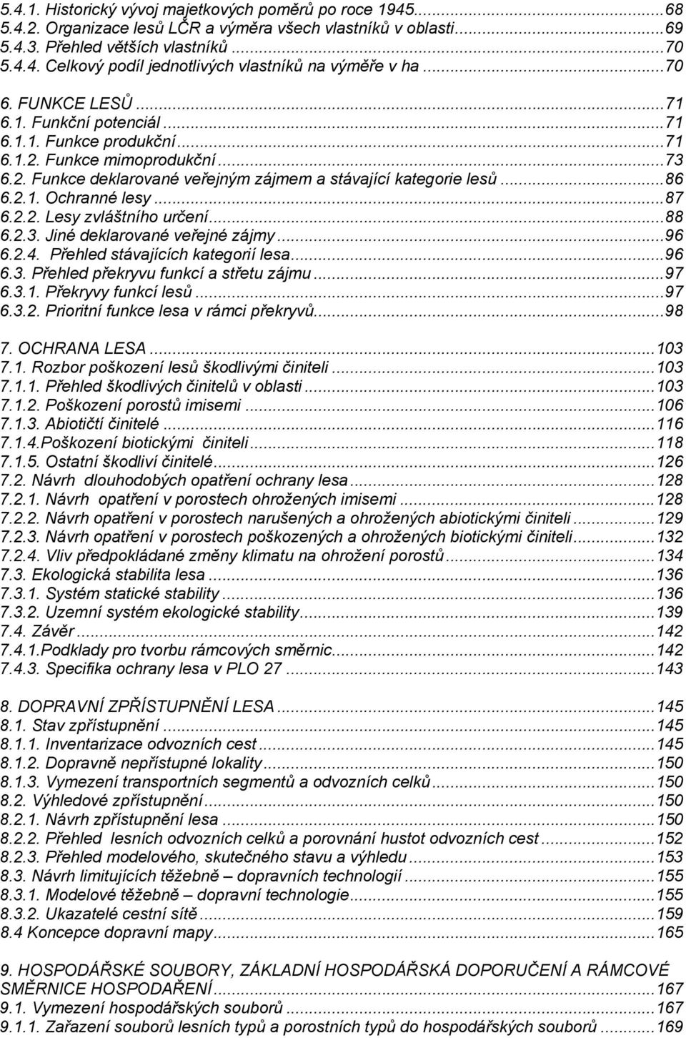 ..87 6.2.2. Lesy zvláštního určení...88 6.2.3. Jiné deklarované veřejné zájmy...96 6.2.4. Přehled stávajících kategorií lesa...96 6.3. Přehled překryvu funkcí a střetu zájmu...97 6.3.1.