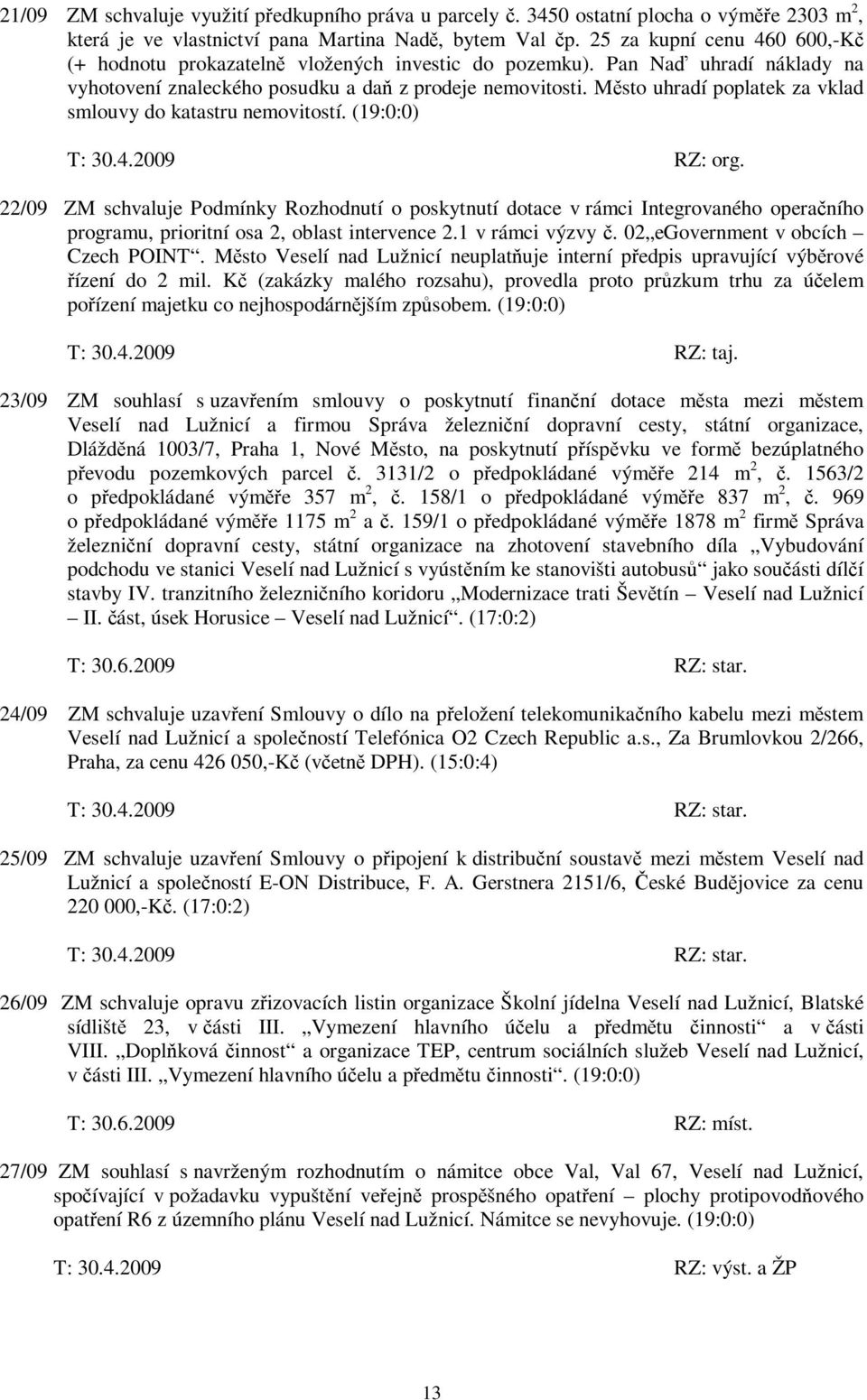 Msto uhradí poplatek za vklad smlouvy do katastru nemovitostí. (19:0:0) T: 30.4.2009 RZ: org.