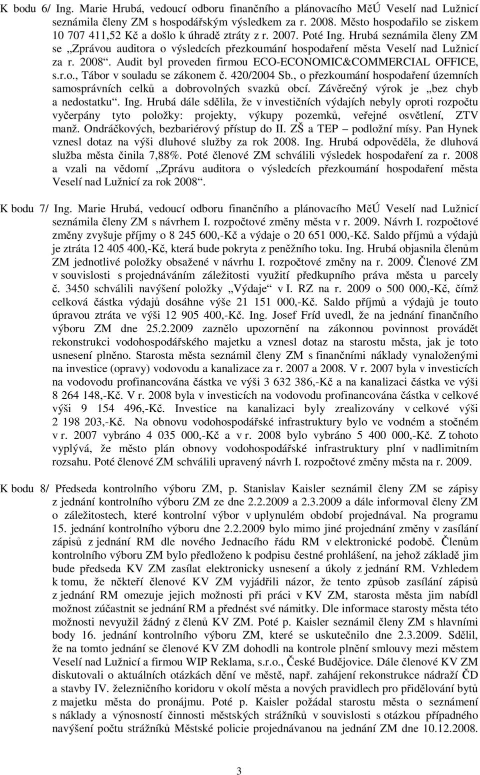 Audit byl proveden firmou ECO-ECONOMIC&COMMERCIAL OFFICE, s.r.o., Tábor v souladu se zákonem. 420/2004 Sb., o pezkoumání hospodaení územních samosprávních celk a dobrovolných svazk obcí.