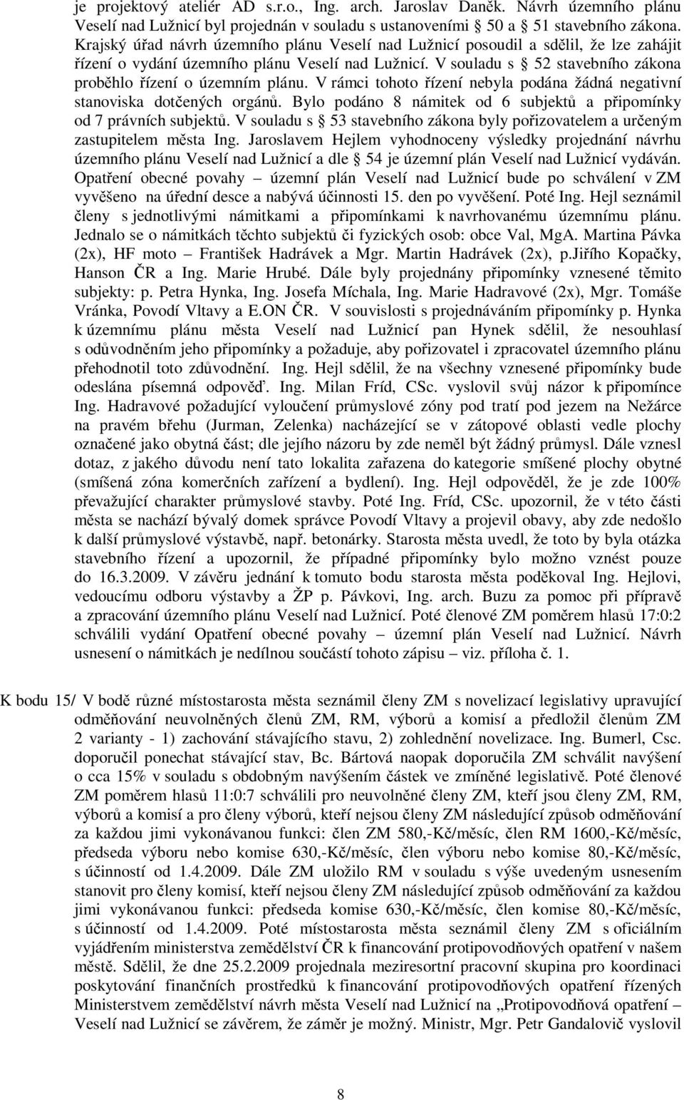 V rámci tohoto ízení nebyla podána žádná negativní stanoviska dotených orgán. Bylo podáno 8 námitek od 6 subjekt a pipomínky od 7 právních subjekt.