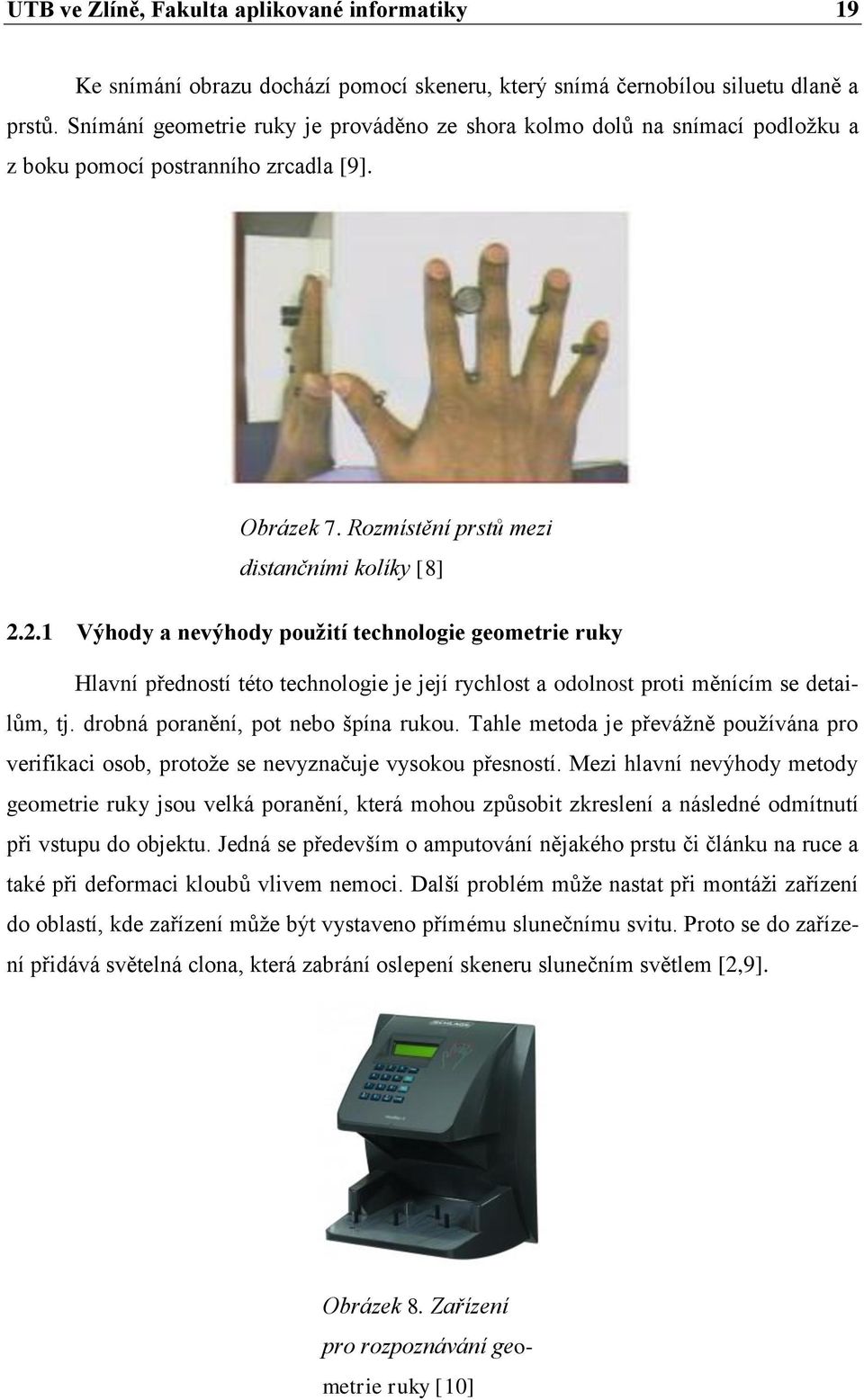 2.1 Výhody a nevýhody použití technologie geometrie ruky Hlavní předností této technologie je její rychlost a odolnost proti měnícím se detailům, tj. drobná poranění, pot nebo špína rukou.