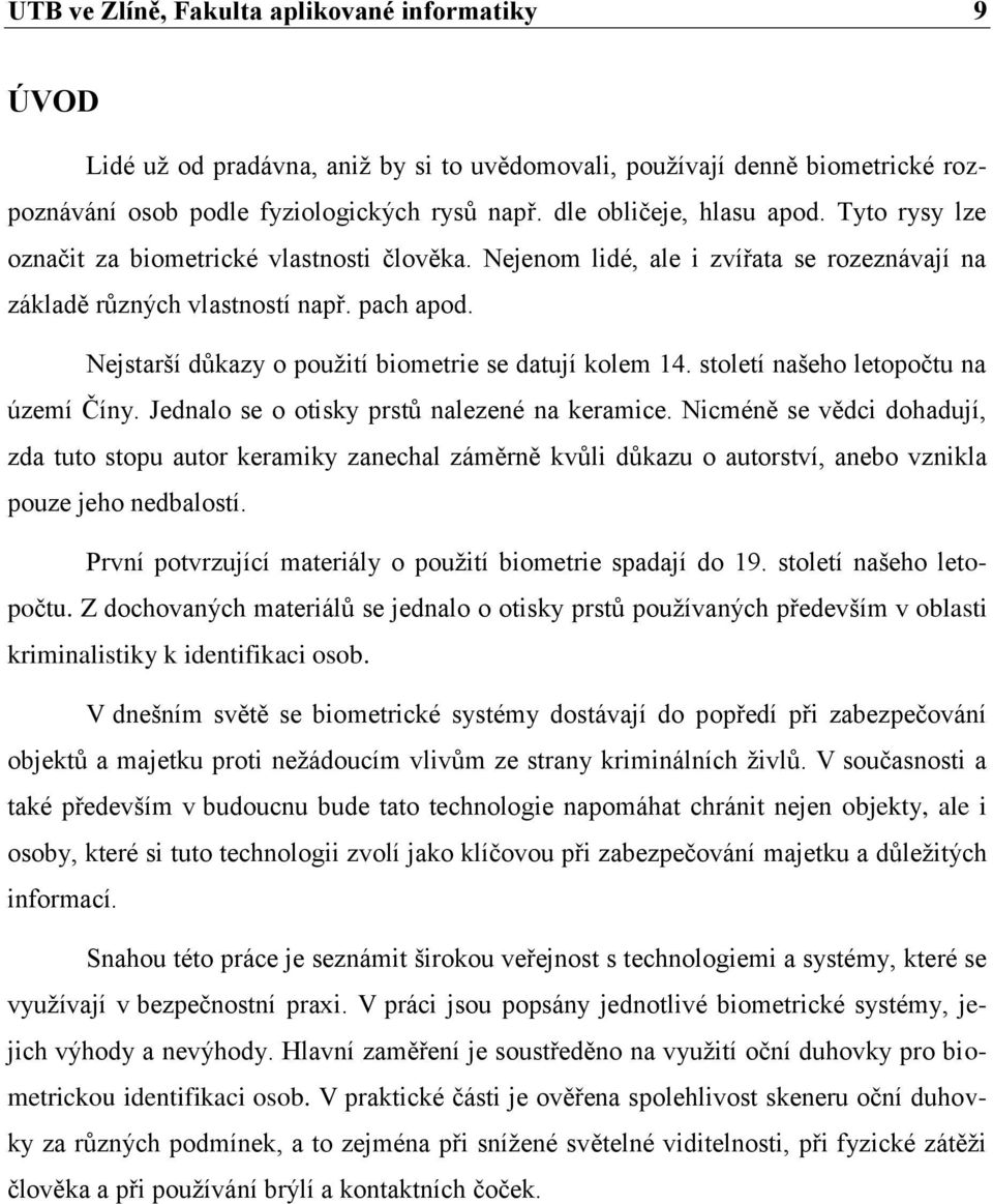 Nejstarší důkazy o použití biometrie se datují kolem 14. století našeho letopočtu na území Číny. Jednalo se o otisky prstů nalezené na keramice.