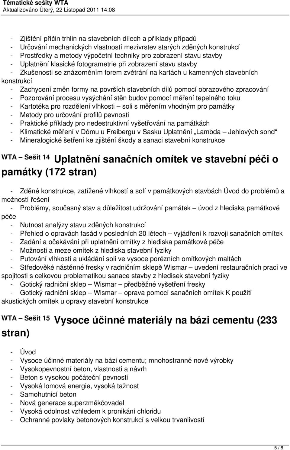 stavebních dílů pomocí obrazového zpracování - Pozorování procesu vysýchání stěn budov pomocí měření tepelného toku - Kartotéka pro rozdělení vlhkosti soli s měřením vhodným pro památky - Metody pro