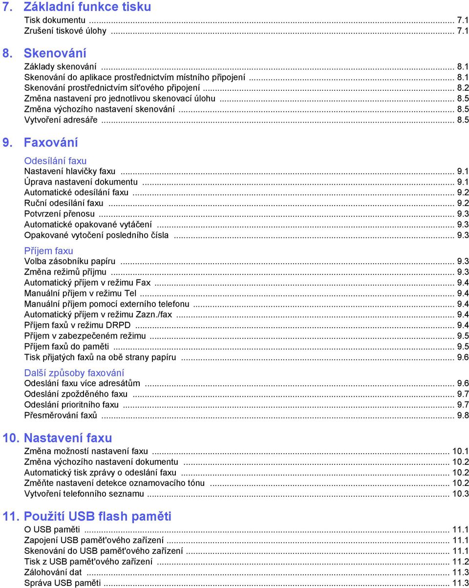 .. 9.1 Automatické odesílání faxu... 9.2 Ruční odesílání faxu... 9.2 Potvrzení přenosu... 9.3 Automatické opakované vytáčení... 9.3 Opakované vytočení posledního čísla... 9.3 Příjem faxu Volba zásobníku papíru.