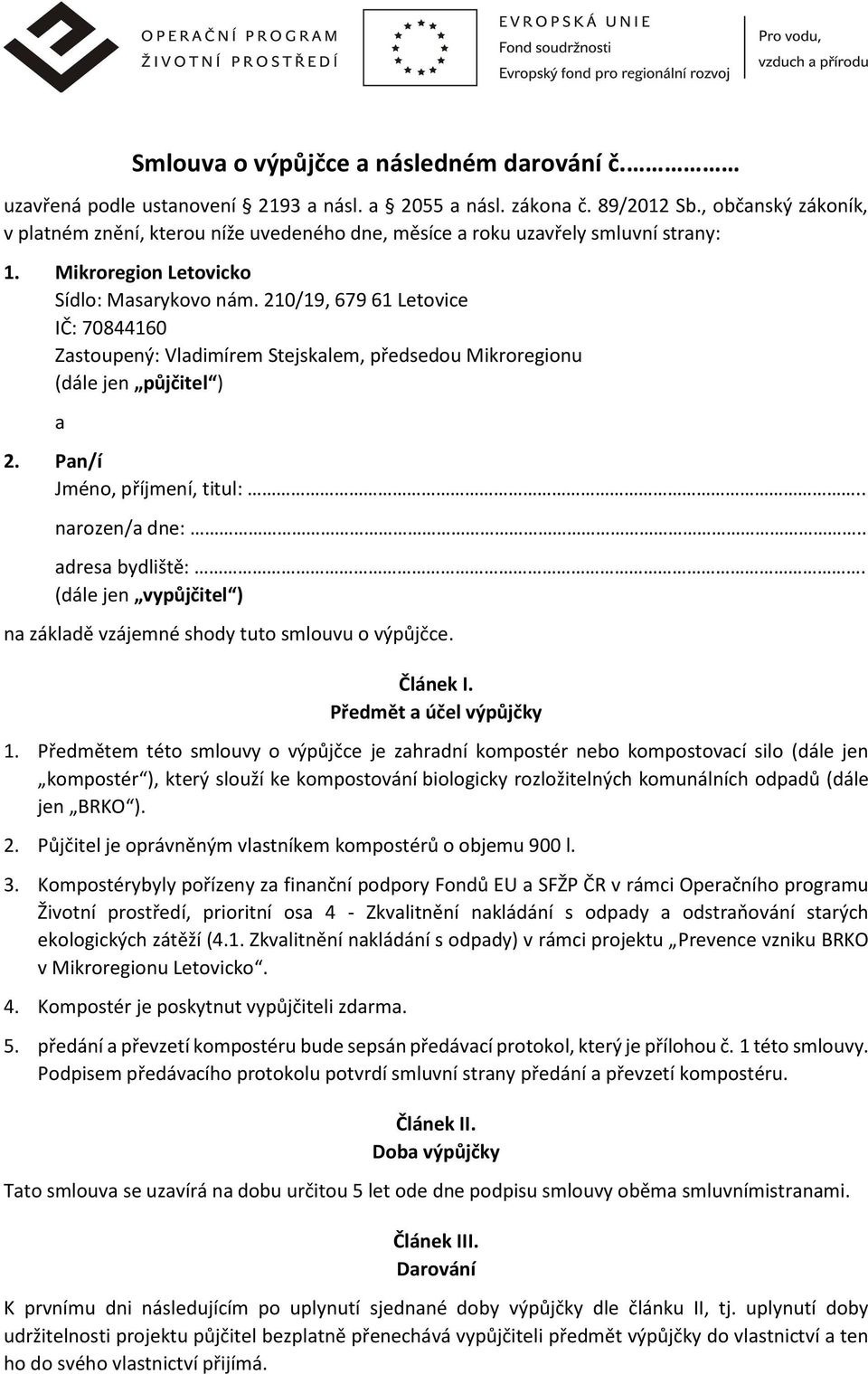 210/19, 679 61 Letovice IČ: 70844160 Zastoupený: Vladimírem Stejskalem, předsedou Mikroregionu (dále jen půjčitel ) a 2. Pan/í Jméno, příjmení, titul:.. narozen/a dne:.. adresa bydliště:.