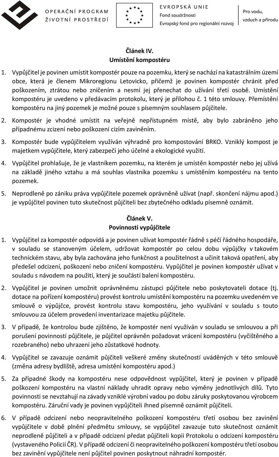 ztrátou nebo zničením a nesmí jej přenechat do užívání třetí osobě. Umístění kompostéru je uvedeno v předávacím protokolu, který je přílohou č. 1 této smlouvy.