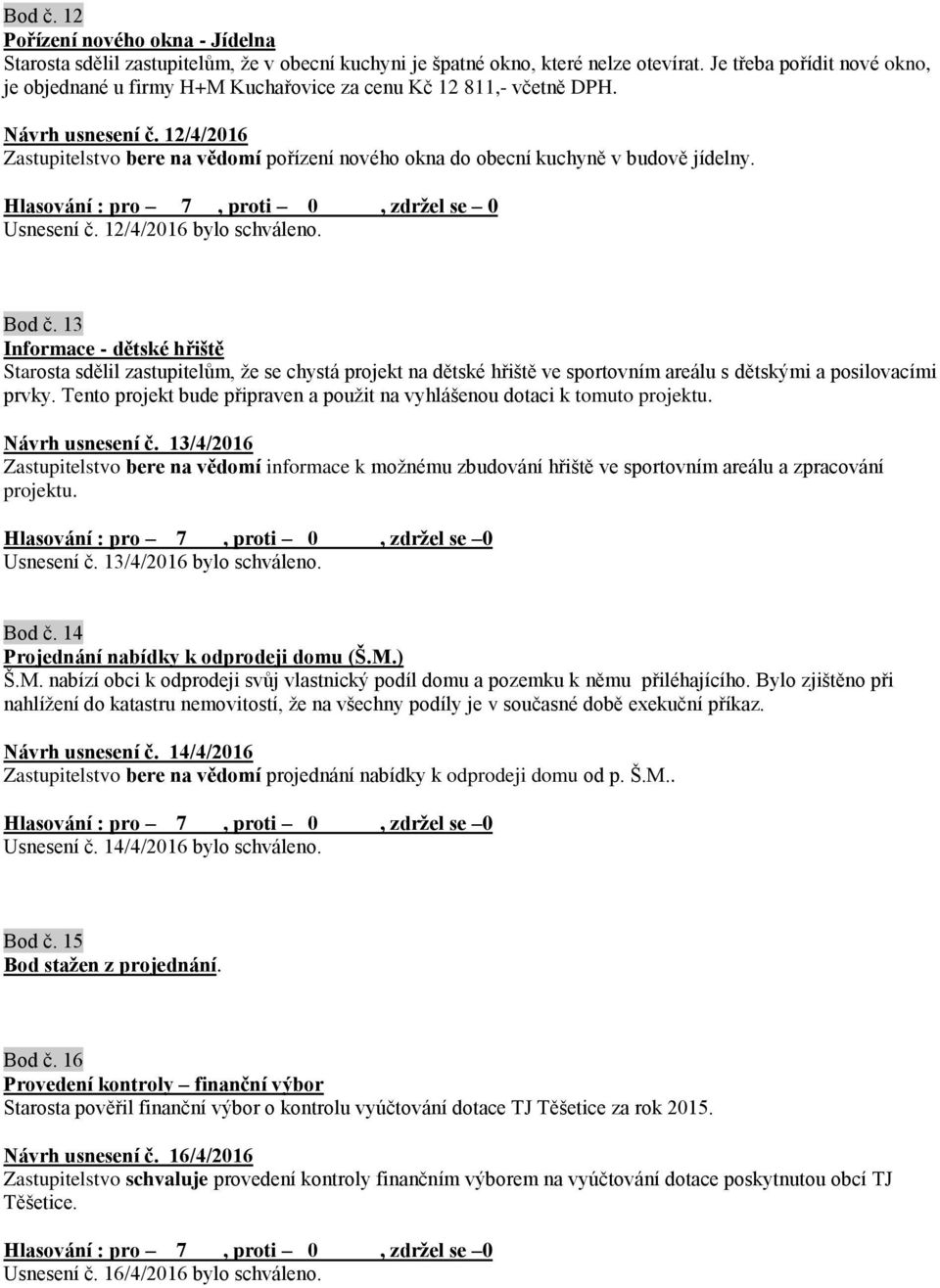12/4/2016 Zastupitelstvo bere na vědomí pořízení nového okna do obecní kuchyně v budově jídelny. Usnesení č. 12/4/2016 bylo schváleno. Bod č.