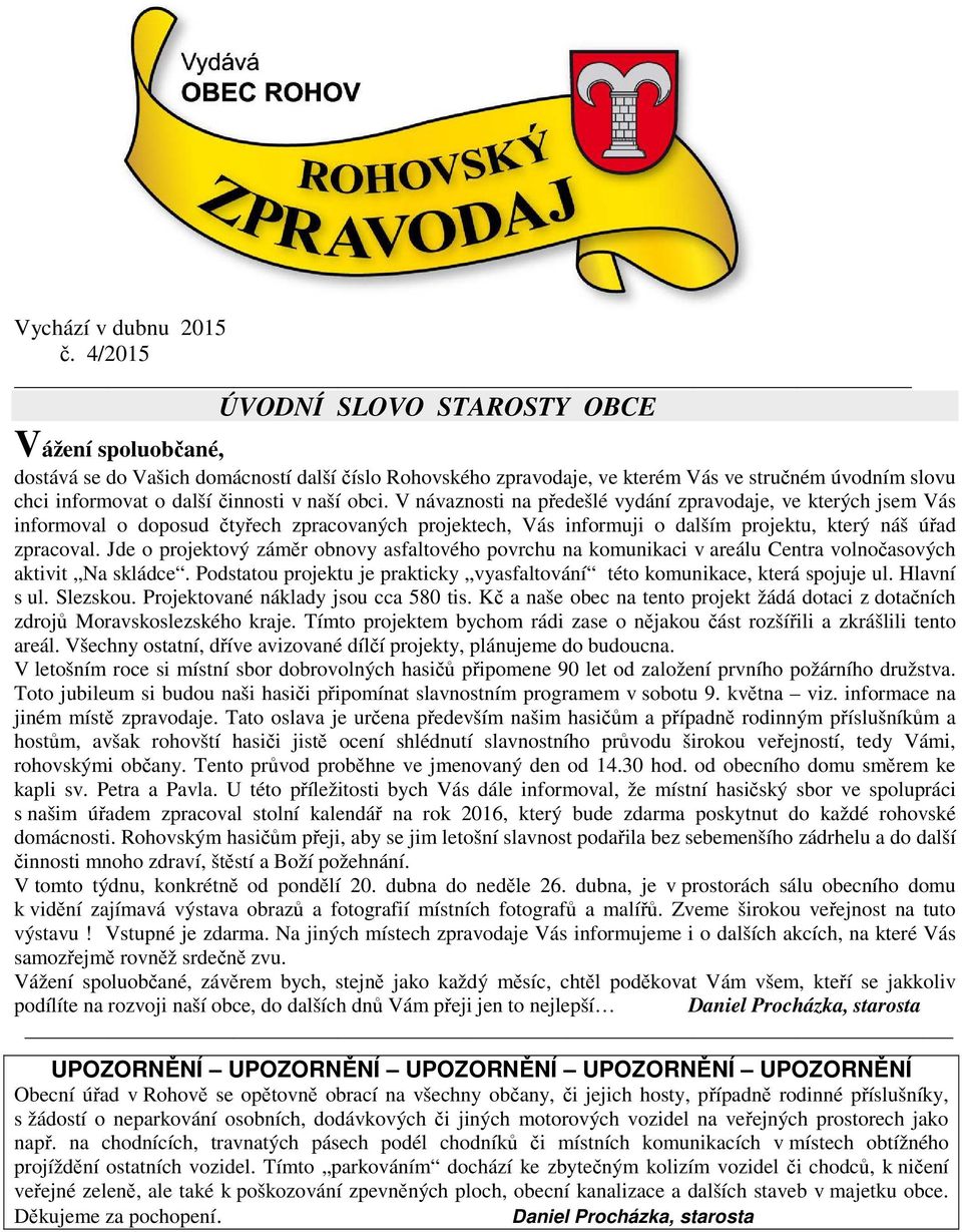 naší obci. V návaznosti na předešlé vydání zpravodaje, ve kterých jsem Vás informoval o doposud čtyřech zpracovaných projektech, Vás informuji o dalším projektu, který náš úřad zpracoval.