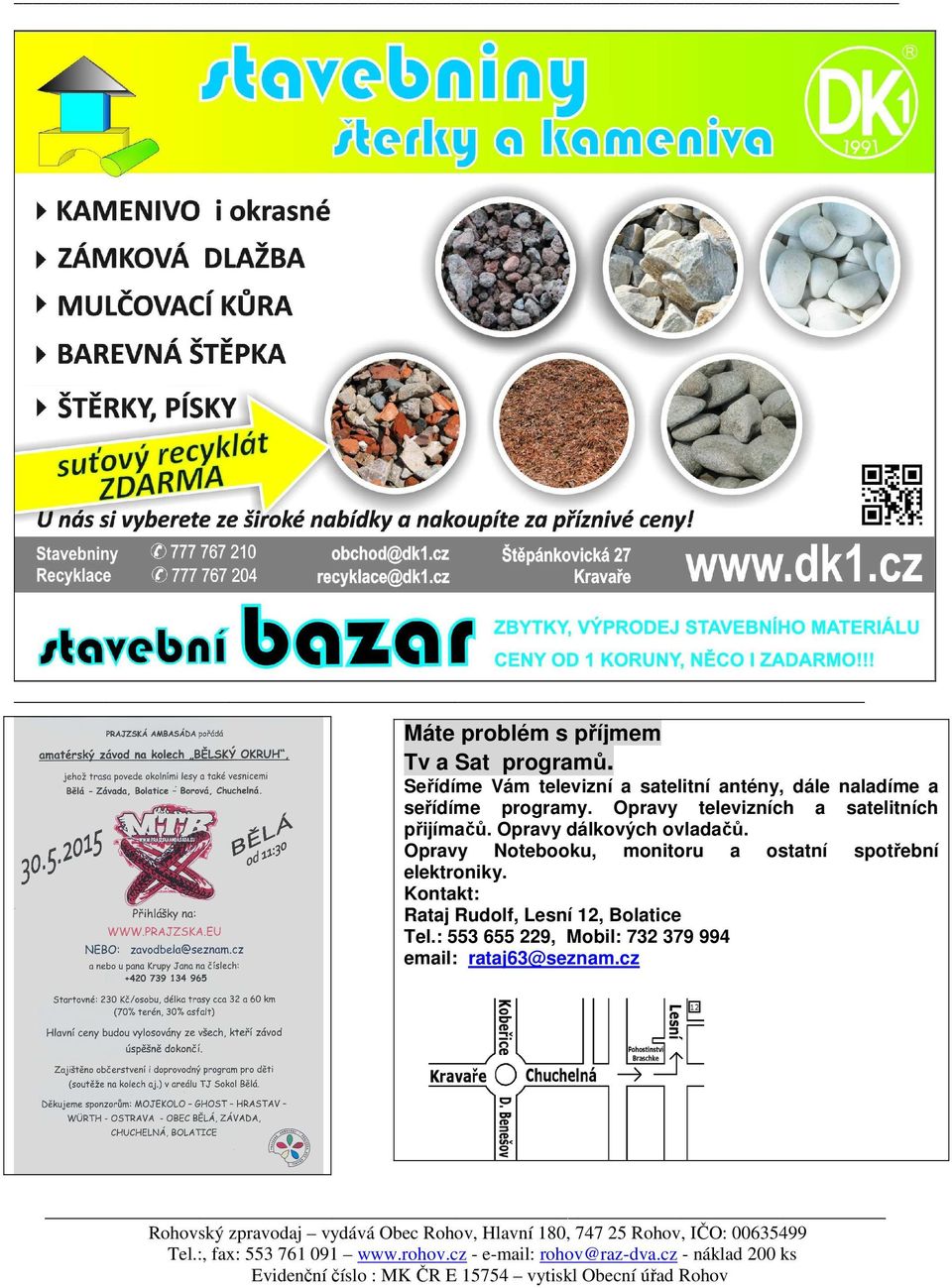 Kontakt: Rataj Rudolf, Lesní 12, Bolatice Tel.: 553 655 229, Mobil: 732 379 994 email: rataj63@seznam.