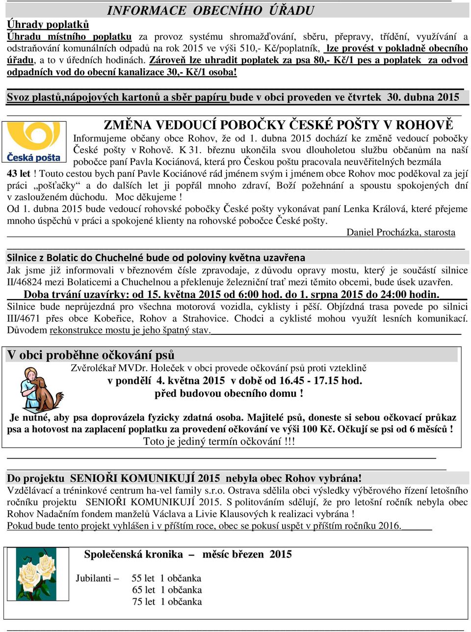 Svoz plastů,nápojových kartonů a sběr papíru bude v obci proveden ve čtvrtek 30. dubna 2015 ZMĚNA VEDOUCÍ POBOČKY ČESKÉ POŠTY V ROHOVĚ Informujeme občany obce Rohov, že od 1.