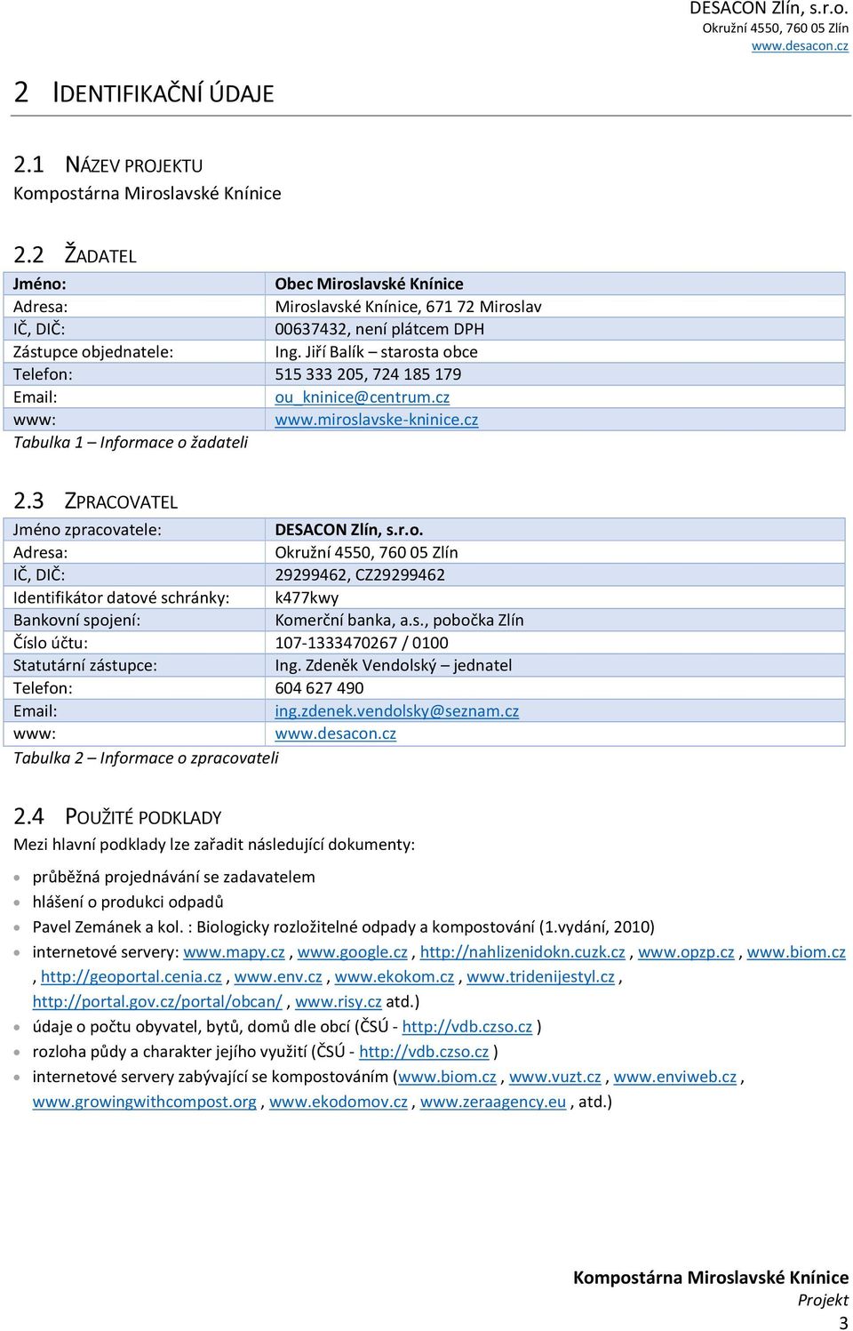 3 ZPRACOVATEL Jméno zpracovatele: DESACON Zlín, s.r.o. Adresa: IČ, DIČ: 29299462, CZ29299462 Identifikátor datové schránky: k477kwy Bankovní spojení: Komerční banka, a.s., pobočka Zlín Číslo účtu: 107-1333470267 / 0100 Statutární zástupce: Ing.