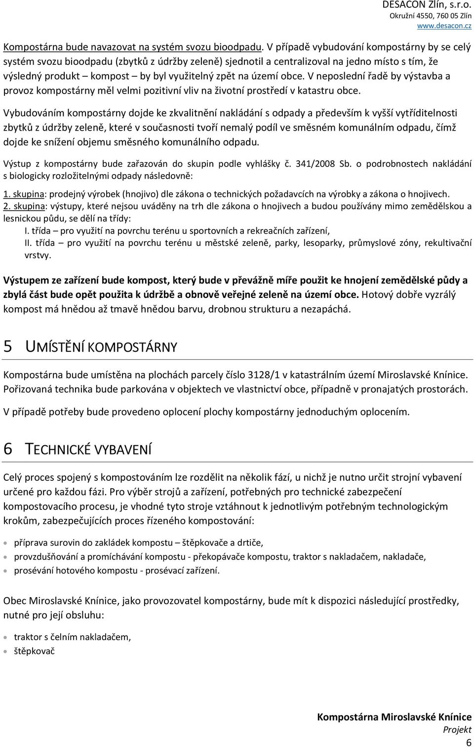 obce. V neposlední řadě by výstavba a provoz kompostárny měl velmi pozitivní vliv na životní prostředí v katastru obce.