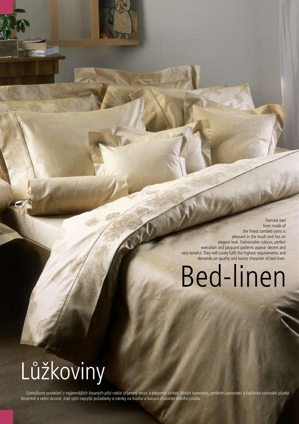 They will surely fulfil the highest requirements and demands on quality and luxury character of bed linen.