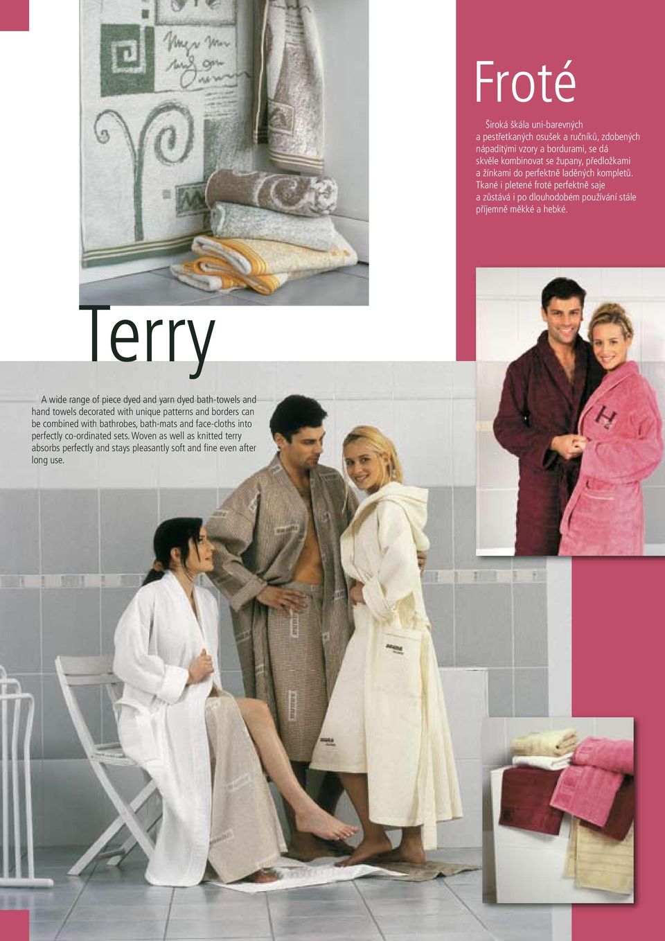 Terry A wide range of piece dyed and yarn dyed bath-towels and hand towels decorated with unique patterns and borders can be combined with bathrobes,