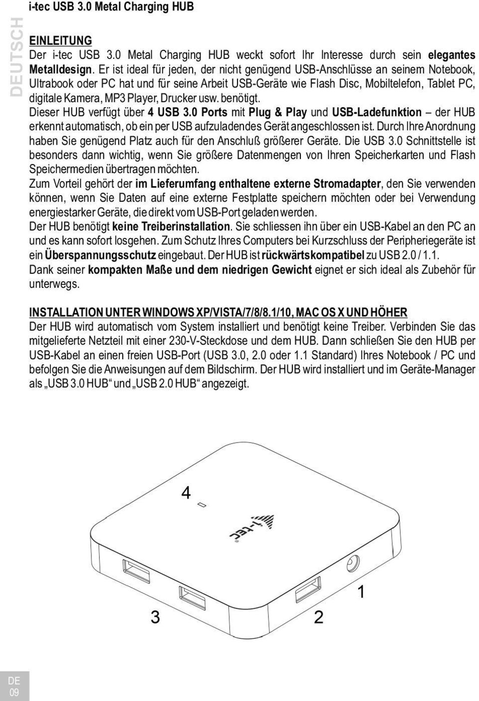 Player, Drucker usw. benötigt. Dieser HUB verfügt über 4 USB 3.0 Ports mit Plug & Play und USB-Ladefunktion der HUB erkennt automatisch, ob ein per USB aufzuladendes Gerät angeschlossen ist.