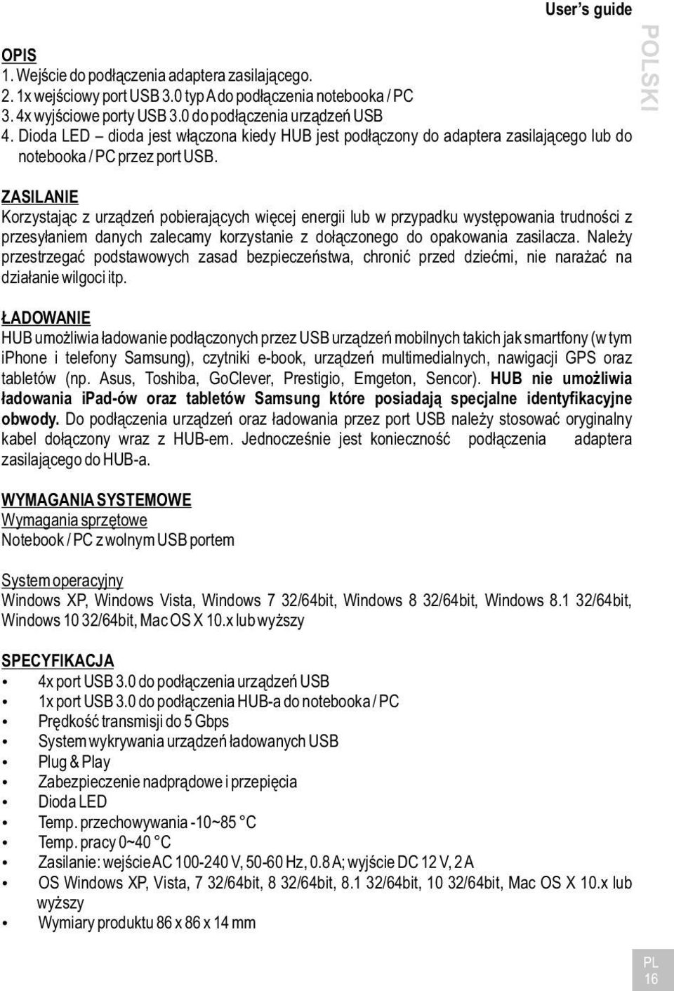 ZASILANIE Korzystając z urządzeń pobierających więcej energii lub w przypadku występowania trudności z przesyłaniem danych zalecamy korzystanie z dołączonego do opakowania zasilacza.