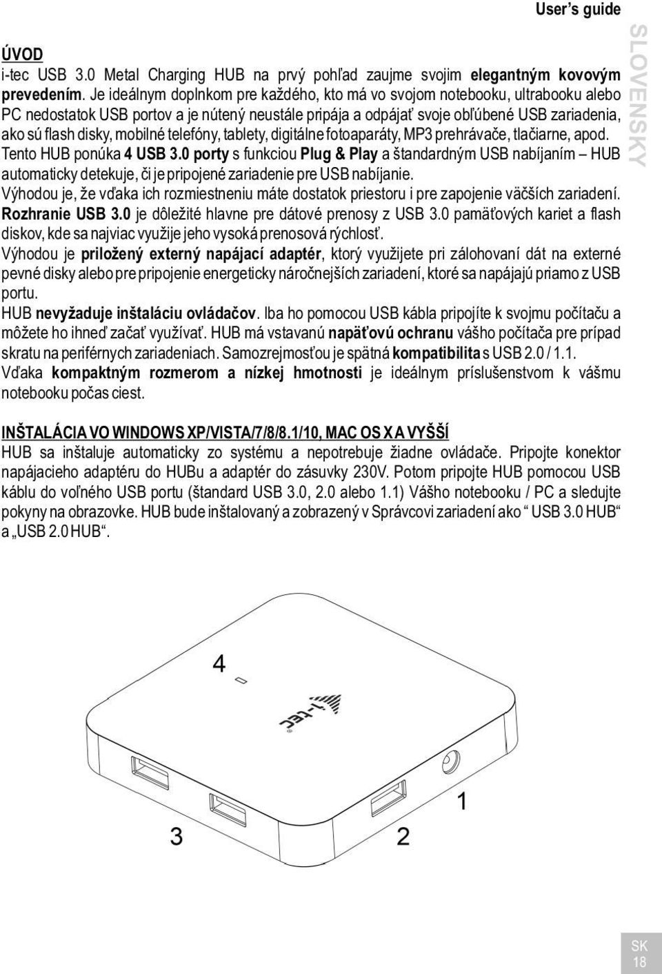 mobilné telefóny, tablety, digitálne fotoaparáty, MP3 prehrávače, tlačiarne, apod. Tento HUB ponúka 4 USB 3.