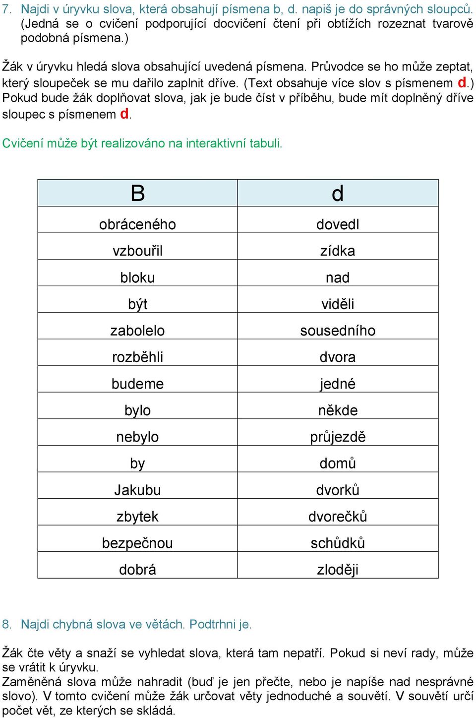 ) Pokud bude žák doplňovat slova, jak je bude číst v příběhu, bude mít doplněný dříve sloupec s písmenem d. Cvičení může být realizováno na interaktivní tabuli.