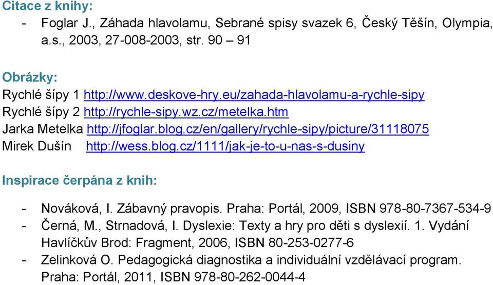 blog.cz/1111/jak-je-to-u-nas-s-dusiny Inspirace čerpána z knih: - Nováková, I. Zábavný pravopis. Praha: Portál, 2009, ISBN 978-80-7367-534-9 - Černá, M., Strnadová, I.