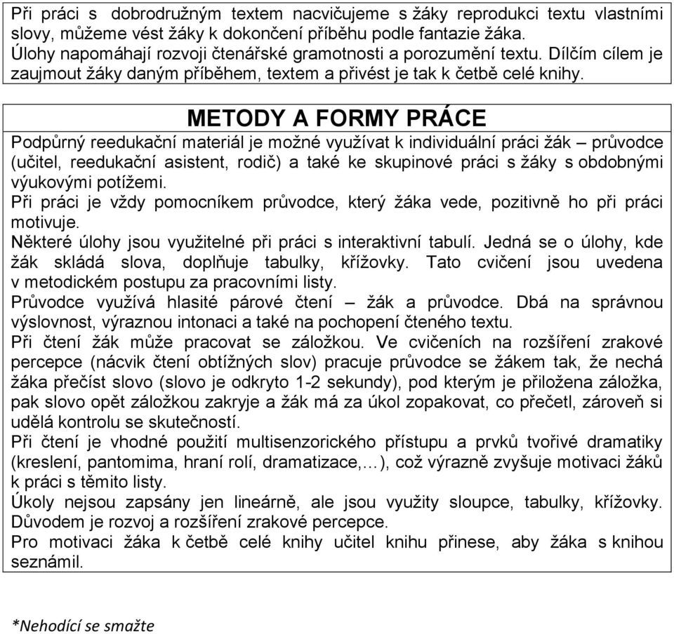 METODY A FORMY PRÁCE Podpůrný reedukační materiál je možné využívat k individuální práci žák průvodce (učitel, reedukační asistent, rodič) a také ke skupinové práci s žáky s obdobnými výukovými