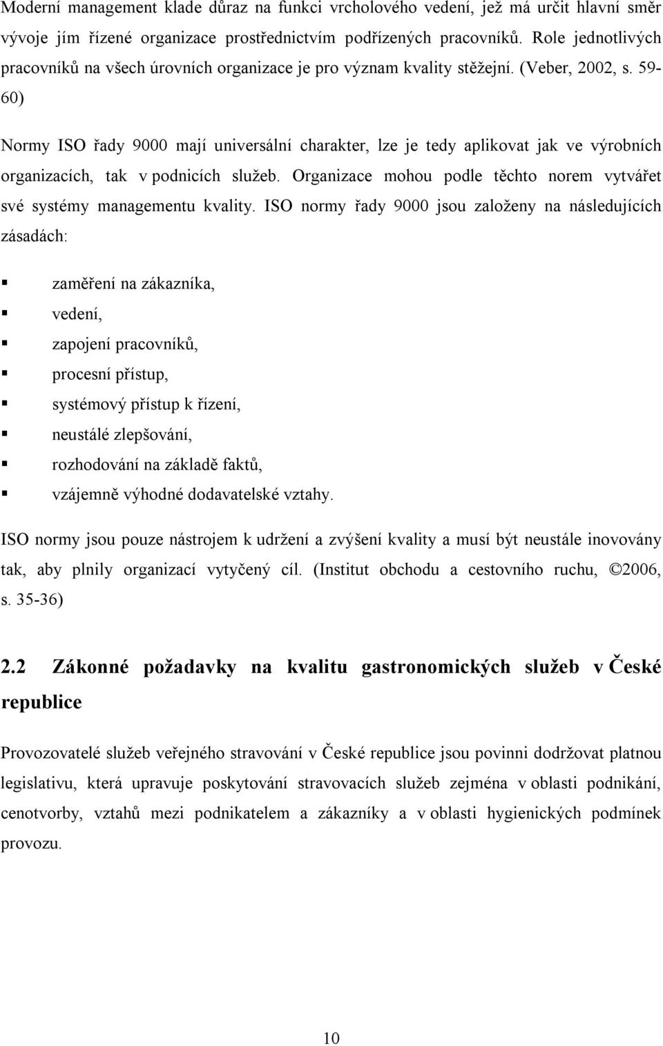 59-60) Normy ISO řady 9000 mají universální charakter, lze je tedy aplikovat jak ve výrobních organizacích, tak v podnicích služeb.