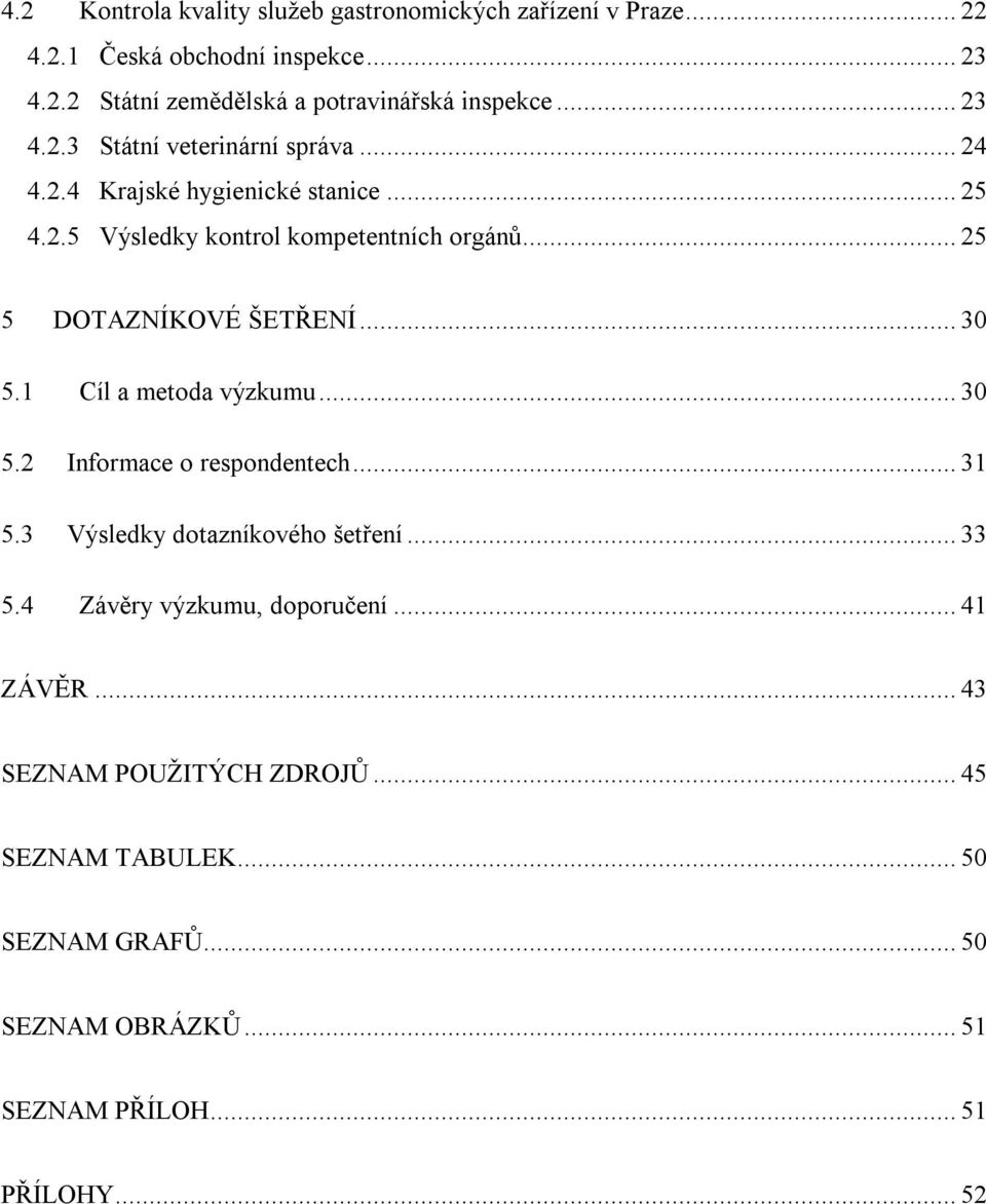 .. 25 5 DOTAZNÍKOVÉ ŠETŘENÍ... 30 5.1 Cíl a metoda výzkumu... 30 5.2 Informace o respondentech... 31 5.3 Výsledky dotazníkového šetření... 33 5.