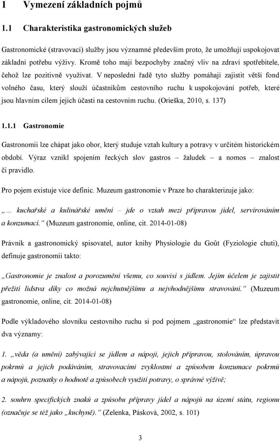 V neposlední řadě tyto služby pomáhají zajistit větší fond volného času, který slouží účastníkům cestovního ruchu k uspokojování potřeb, které jsou hlavním cílem jejich účasti na cestovním ruchu.