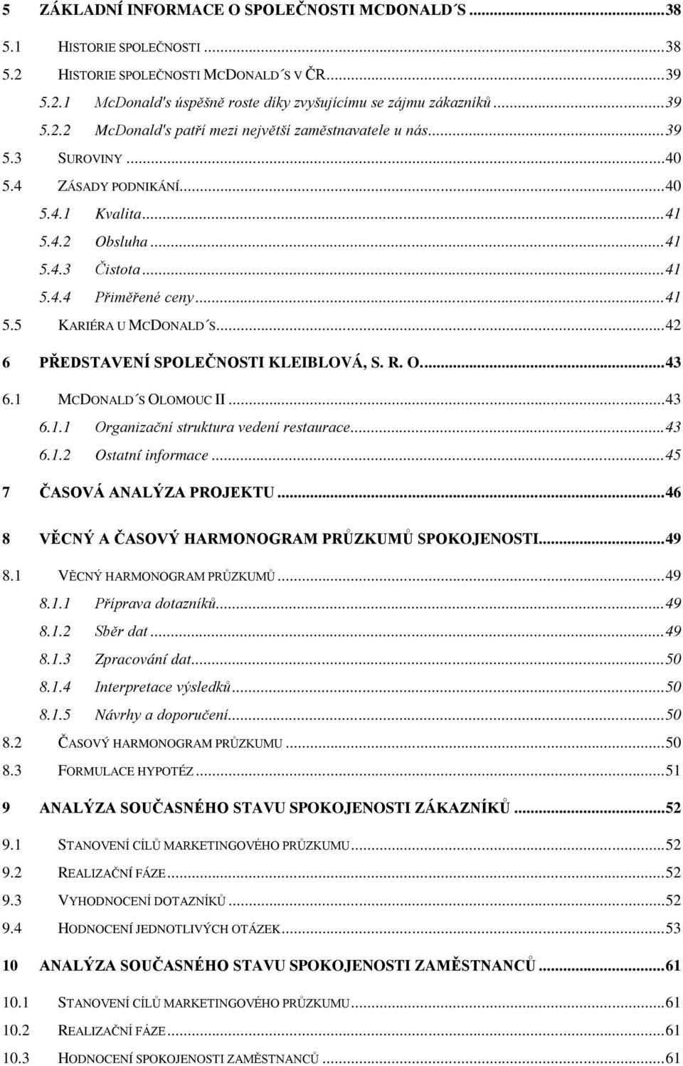 R. O...43 6.1 MCDONALD S OLOMOUC II...43 6.1.1 Organizační struktura vedení restaurace...43 6.1.2 Ostatní informace...45 7 ČASOVÁ ANALÝZA PROJEKTU.