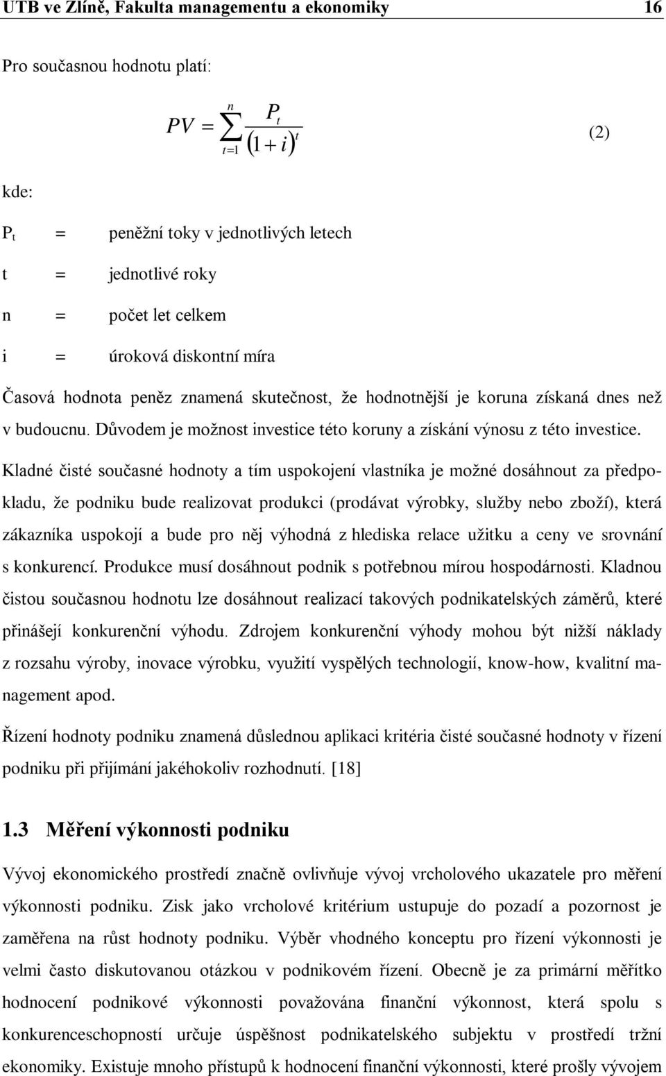 Kladné čisté současné hodnoty a tím uspokojení vlastníka je možné dosáhnout za předpokladu, že podniku bude realizovat produkci (prodávat výrobky, služby nebo zboží), která zákazníka uspokojí a bude