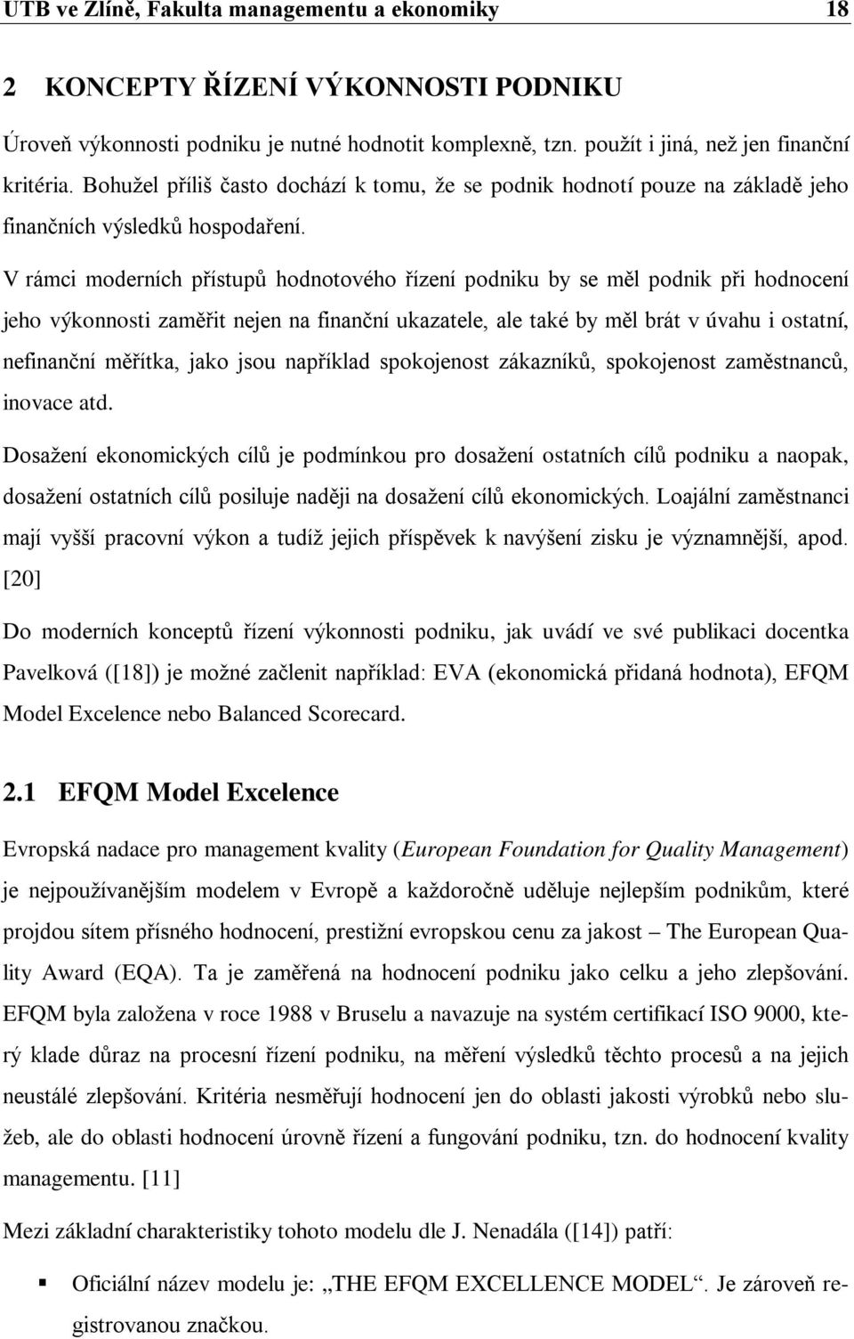 V rámci moderních přístupů hodnotového řízení podniku by se měl podnik při hodnocení jeho výkonnosti zaměřit nejen na finanční ukazatele, ale také by měl brát v úvahu i ostatní, nefinanční měřítka,