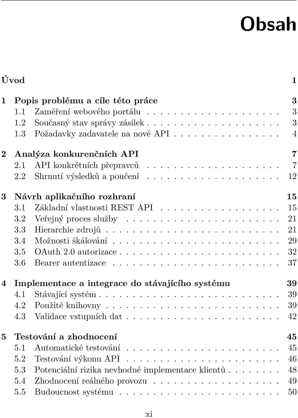 1 Základní vlastnosti REST API.................. 15 3.2 Veřejný proces služby....................... 21 3.3 Hierarchie zdrojů.......................... 21 3.4 Možnosti škálování......................... 29 3.