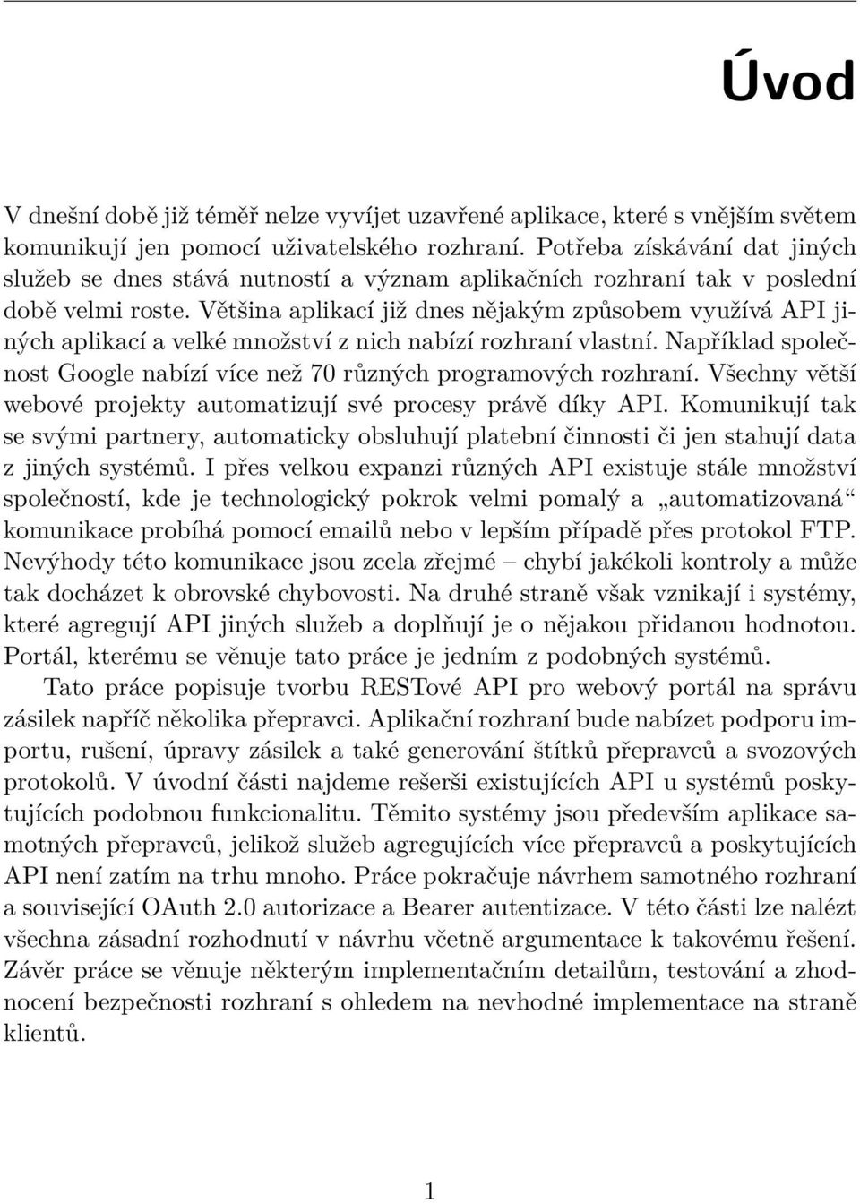 Většina aplikací již dnes nějakým způsobem využívá API jiných aplikací a velké množství z nich nabízí rozhraní vlastní. Například společnost Google nabízí více než 70 různých programových rozhraní.