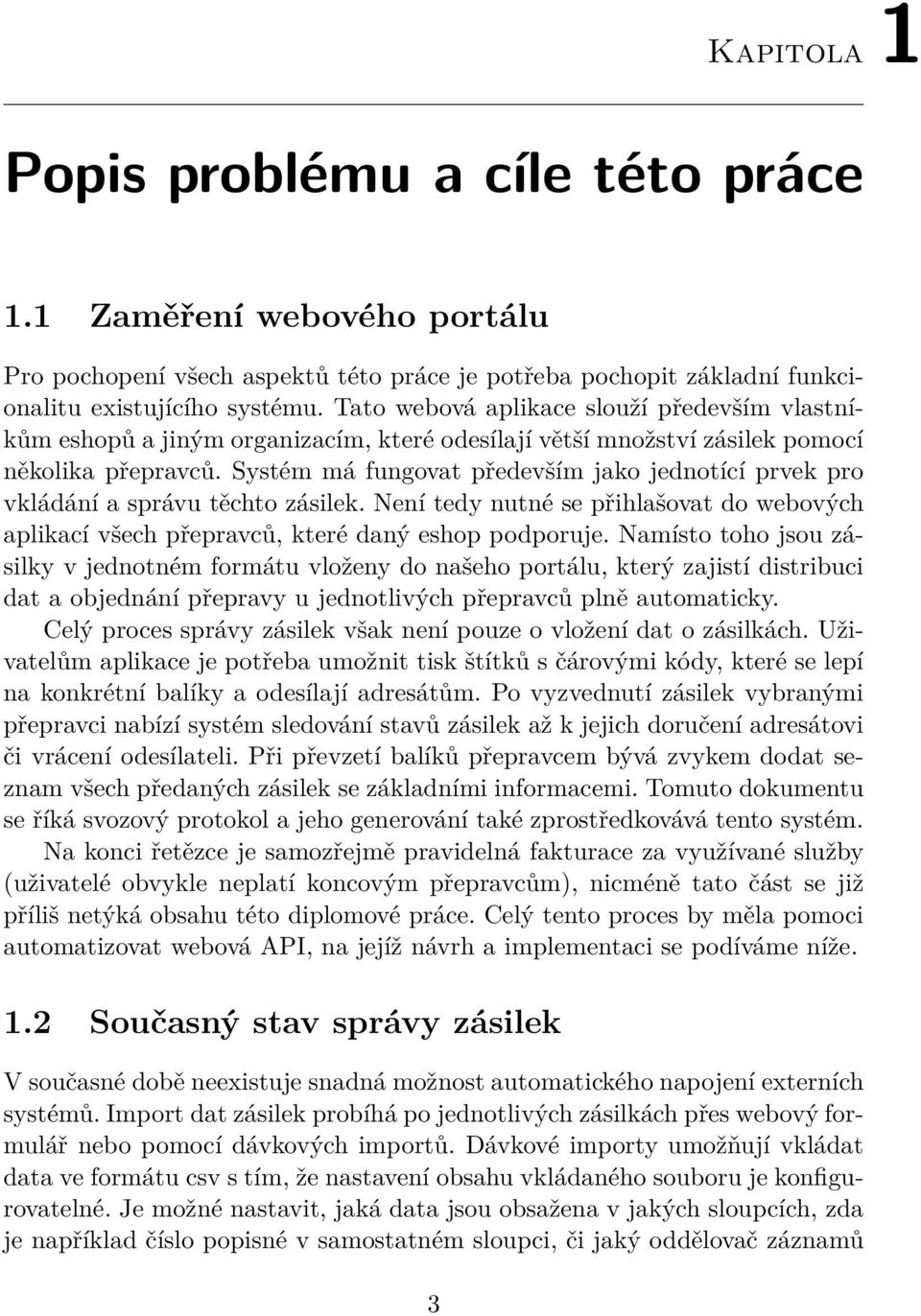 Systém má fungovat především jako jednotící prvek pro vkládání a správu těchto zásilek. Není tedy nutné se přihlašovat do webových aplikací všech přepravců, které daný eshop podporuje.