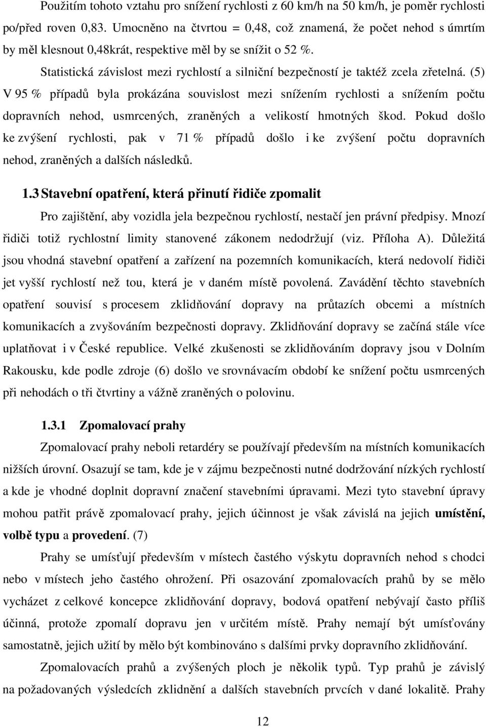 Statistická závislost mezi rychlostí a silniční bezpečností je taktéž zcela zřetelná.