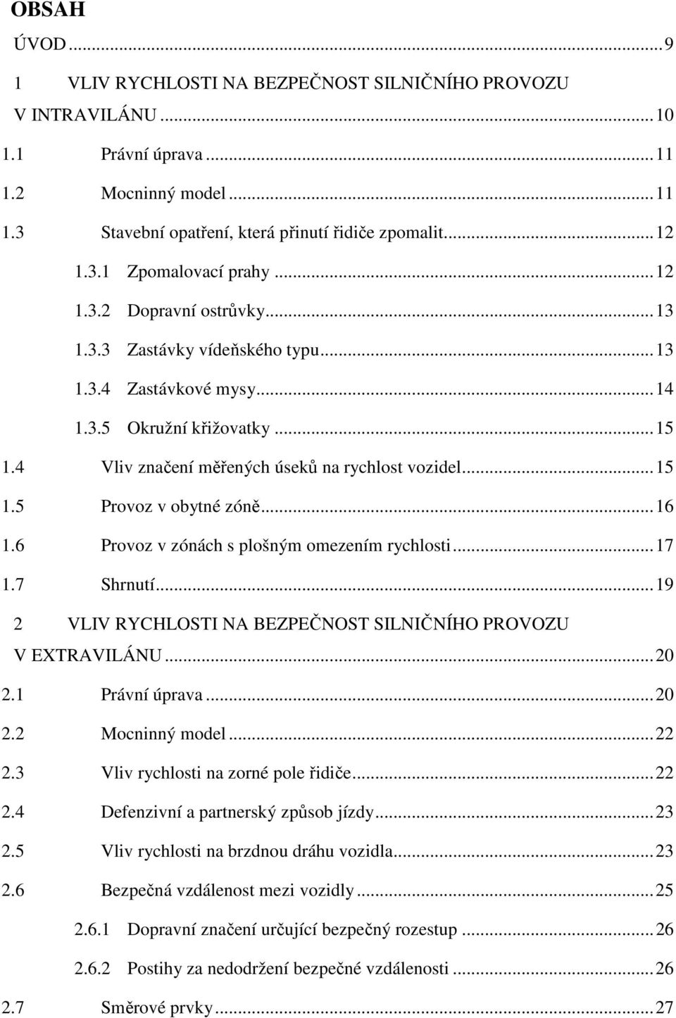 .. 16 1.6 Provoz v zónách s plošným omezením rychlosti... 17 1.7 Shrnutí... 19 2 VLIV RYCHLOSTI NA BEZPEČNOST SILNIČNÍHO PROVOZU V EXTRAVILÁNU... 20 2.1 Právní úprava... 20 2.2 Mocninný model... 22 2.