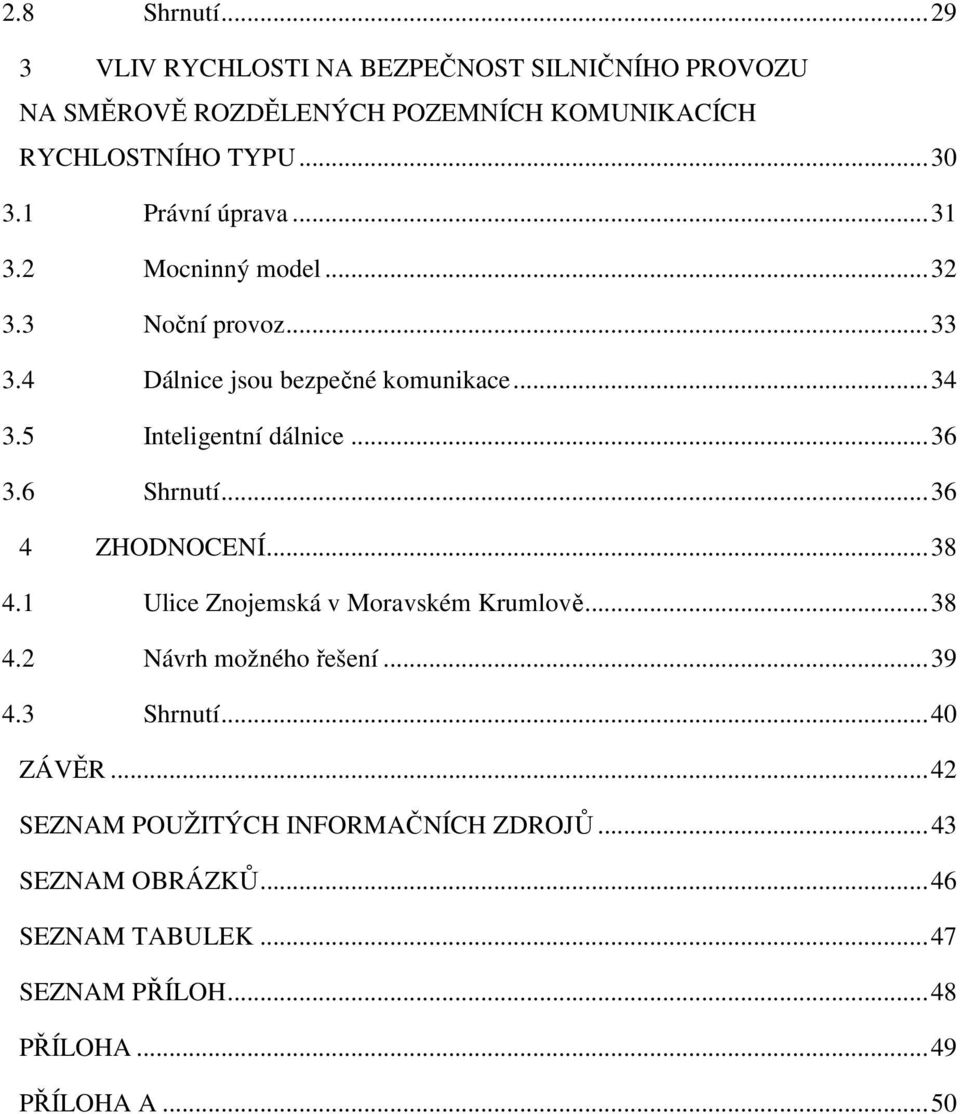 .. 36 3.6 Shrnutí... 36 4 ZHODNOCENÍ... 38 4.1 Ulice Znojemská v Moravském Krumlově... 38 4.2 Návrh možného řešení... 39 4.3 Shrnutí.