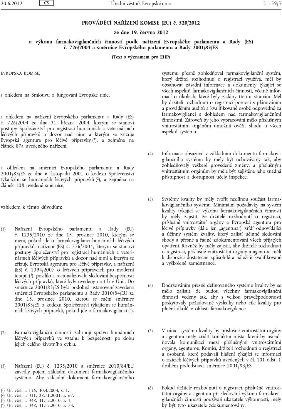 726/2004 a směrnice Evropského parlamentu a Rady 2001/83/ES (Text s významem pro EHP) EVROPSKÁ KOMISE, s ohledem na Smlouvu o fungování Evropské unie, s ohledem na nařízení Evropského parlamentu a