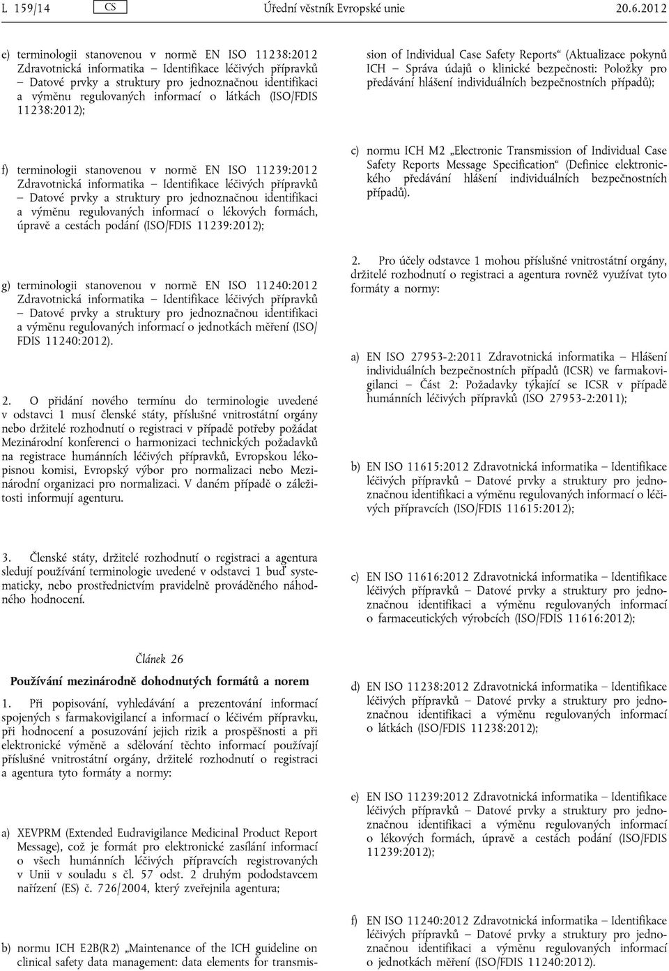 informací o látkách (ISO/FDIS 11238:2012); b) normu ICH E2B(R2) Maintenance of the ICH guideline on clinical safety data management: data elements for transmission of Individual Case Safety Reports