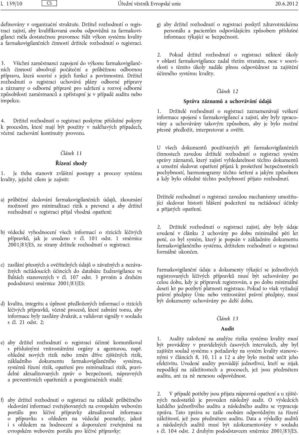 o registraci. 3. Všichni zaměstnanci zapojení do výkonu farmakovigilančních činností absolvují počáteční a průběžnou odbornou přípravu, která souvisí s jejich funkcí a povinnostmi.